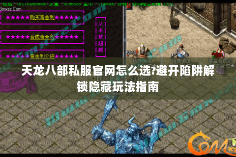 天龙八部私服官网怎么选?避开陷阱解锁隐藏玩法指南 天龙八部私服官网怎么选?避开陷阱解锁隐藏玩法指南