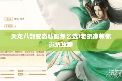 天龙八部变态私服怎么选?老玩家教你避坑攻略