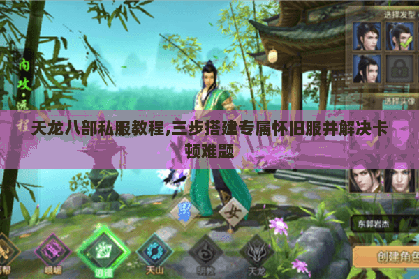 天龙八部私服教程,三步搭建专属怀旧服并解决卡顿难题 天龙八部私服教程,三步搭建专属怀旧服并解决卡顿难题