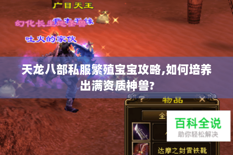 天龙八部私服繁殖宝宝攻略,如何培养出满资质神兽? 天龙八部私服繁殖宝宝攻略,如何培养出满资质神兽?