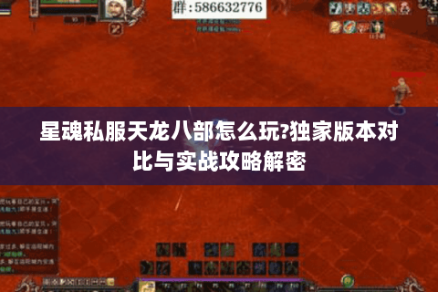 星魂私服天龙八部怎么玩?独家版本对比与实战攻略解密 星魂私服天龙八部怎么玩?独家版本对比与实战攻略解密