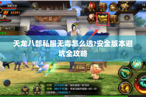 天龙八部私服无毒怎么选?安全版本避坑全攻略 天龙八部私服无毒怎么选?安全版本避坑全攻略
