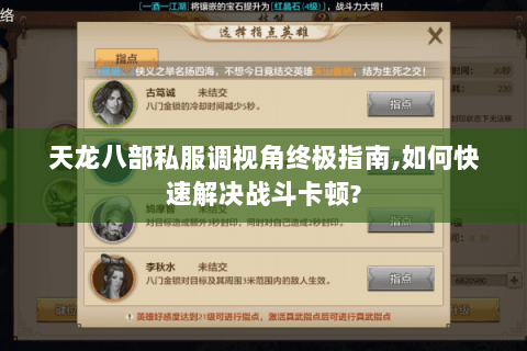 天龙八部私服调视角终极指南,如何快速解决战斗卡顿?