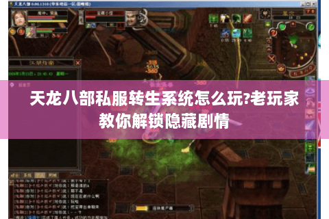 天龙八部私服转生系统怎么玩?老玩家教你解锁隐藏剧情