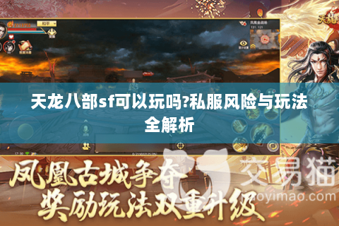 天龙八部sf可以玩吗?私服风险与玩法全解析 天龙八部sf可以玩吗?私服风险与玩法全解析