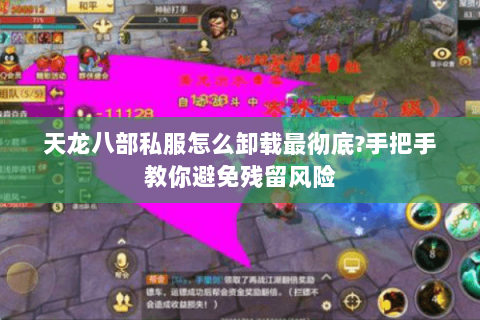 天龙八部私服怎么卸载最彻底?手把手教你避免残留风险