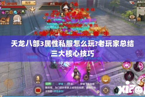 天龙八部3属性私服怎么玩?老玩家总结三大核心技巧 天龙八部3属性私服怎么玩?老玩家总结三大核心技巧