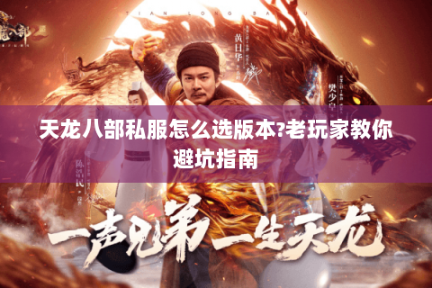 天龙八部私服怎么选版本?老玩家教你避坑指南 天龙八部私服怎么选版本?老玩家教你避坑指南
