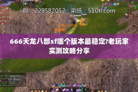 666天龙八部sf哪个版本最稳定?老玩家实测攻略分享 666天龙八部sf哪个版本最稳定?老玩家实测攻略分享