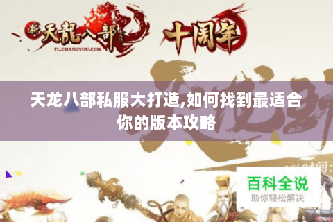 天龙八部私服大打造,如何找到最适合你的版本攻略 天龙八部私服大打造,如何找到最适合你的版本攻略