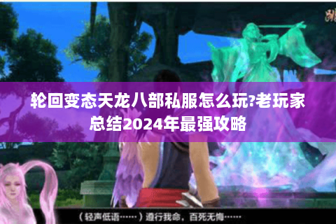 轮回变态天龙八部私服怎么玩?老玩家总结2024年最强攻略 轮回变态天龙八部私服怎么玩?老玩家总结2024年最强攻略