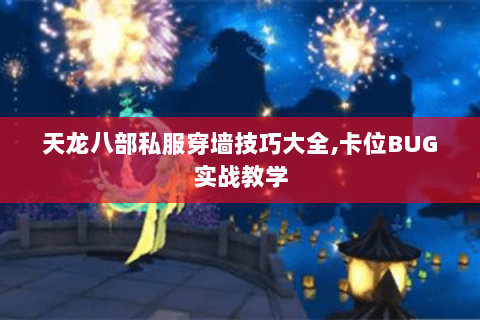 天龙八部私服穿墙技巧大全,卡位BUG实战教学 天龙八部私服穿墙技巧大全,卡位BUG实战教学