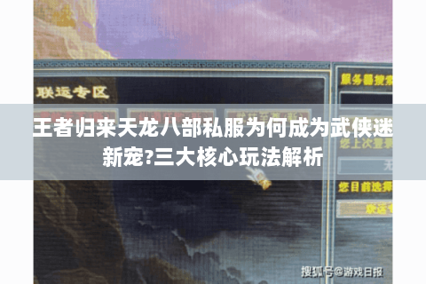 王者归来天龙八部私服为何成为武侠迷新宠?三大核心玩法解析 王者归来天龙八部私服为何成为武侠迷新宠?三大核心玩法解析
