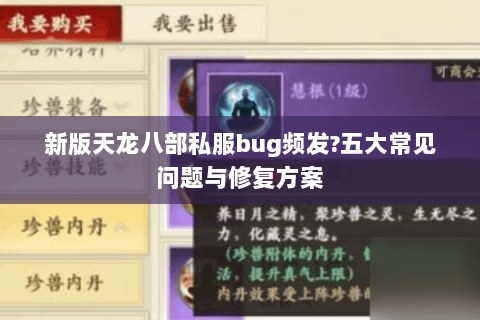 新版天龙八部私服bug频发?五大常见问题与修复方案 新版天龙八部私服bug频发?五大常见问题与修复方案