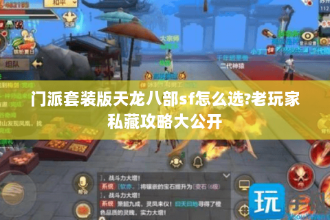门派套装版天龙八部sf怎么选?老玩家私藏攻略大公开 门派套装版天龙八部sf怎么选?老玩家私藏攻略大公开