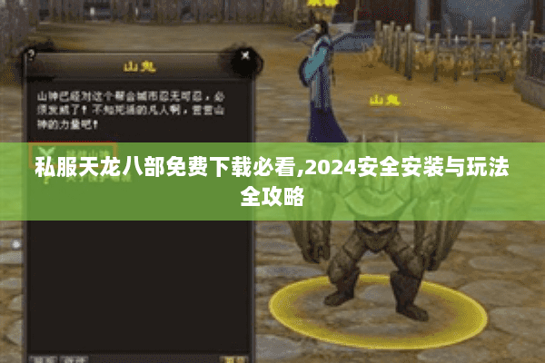 私服天龙八部免费下载必看,2024安全安装与玩法全攻略 私服天龙八部免费下载必看,2024安全安装与玩法全攻略