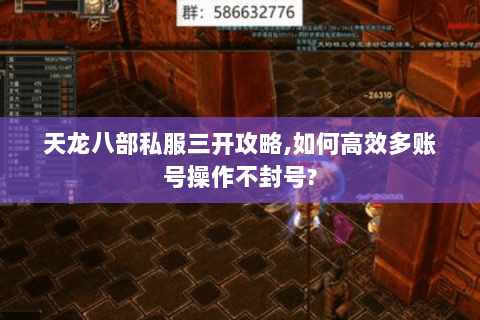 天龙八部私服三开攻略,如何高效多账号操作不封号? 天龙八部私服三开攻略,如何高效多账号操作不封号?