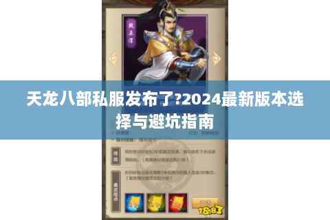 天龙八部私服发布了?2024最新版本选择与避坑指南 天龙八部私服发布了?2024最新版本选择与避坑指南