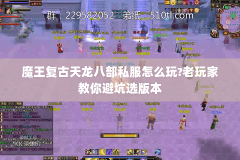 魔王复古天龙八部私服怎么玩?老玩家教你避坑选版本 魔王复古天龙八部私服怎么玩?老玩家教你避坑选版本