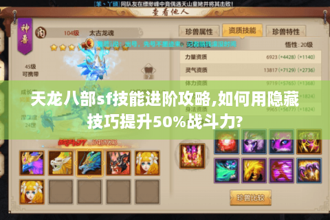 天龙八部sf技能进阶攻略,如何用隐藏技巧提升50%战斗力? 天龙八部sf技能进阶攻略,如何用隐藏技巧提升50%战斗力?