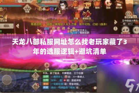 天龙八部私服网址怎么找老玩家藏了3年的选服逻辑+避坑清单 天龙八部私服网址怎么找老玩家藏了3年的选服逻辑+避坑清单