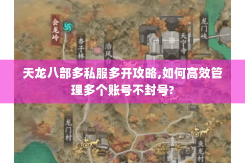 天龙八部多私服多开攻略,如何高效管理多个账号不封号? 天龙八部多私服多开攻略,如何高效管理多个账号不封号?
