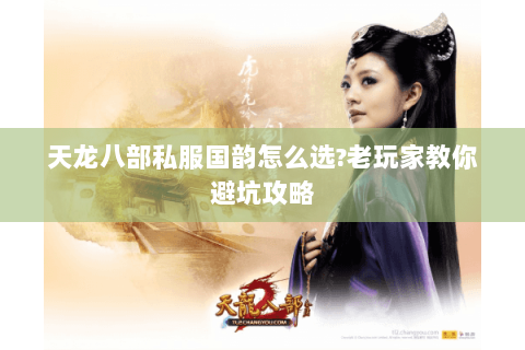 天龙八部私服国韵怎么选?老玩家教你避坑攻略 天龙八部私服国韵怎么选?老玩家教你避坑攻略