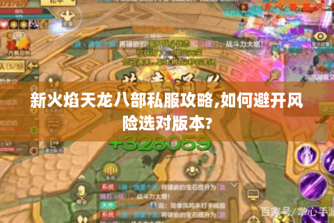 新火焰天龙八部私服攻略,如何避开风险选对版本? 新火焰天龙八部私服攻略,如何避开风险选对版本?