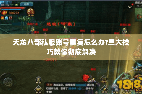 天龙八部私服账号重复怎么办?三大技巧教你彻底解决 天龙八部私服账号重复怎么办?三大技巧教你彻底解决