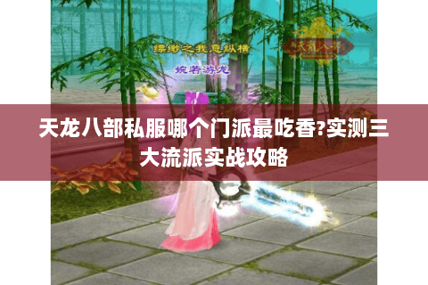 天龙八部私服哪个门派最吃香?实测三大流派实战攻略 天龙八部私服哪个门派最吃香?实测三大流派实战攻略