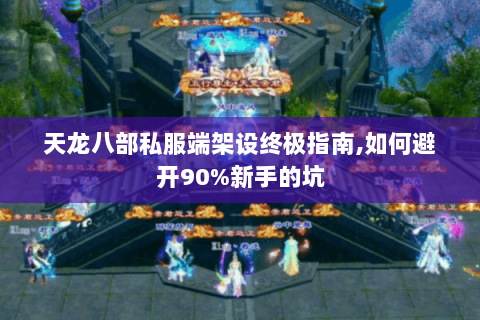 天龙八部私服端架设终极指南,如何避开90%新手的坑 天龙八部私服端架设终极指南,如何避开90%新手的坑