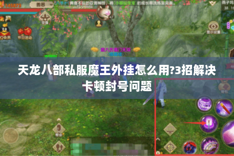 天龙八部私服魔王外挂怎么用?3招解决卡顿封号问题 天龙八部私服魔王外挂怎么用?3招解决卡顿封号问题