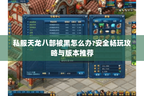 私服天龙八部被黑怎么办?安全畅玩攻略与版本推荐 私服天龙八部被黑怎么办?安全畅玩攻略与版本推荐