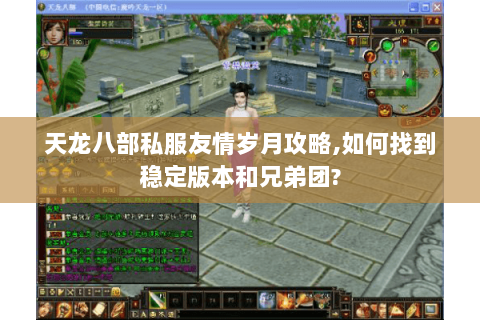 天龙八部私服友情岁月攻略,如何找到稳定版本和兄弟团? 天龙八部私服友情岁月攻略,如何找到稳定版本和兄弟团?