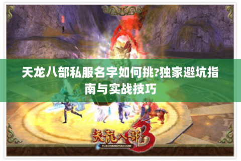 天龙八部私服名字如何挑?独家避坑指南与实战技巧 天龙八部私服名字如何挑?独家避坑指南与实战技巧