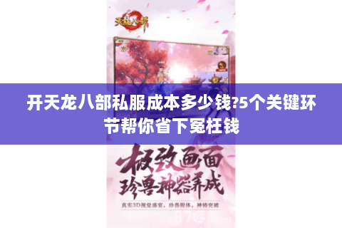 开天龙八部私服成本多少钱?5个关键环节帮你省下冤枉钱 开天龙八部私服成本多少钱?5个关键环节帮你省下冤枉钱