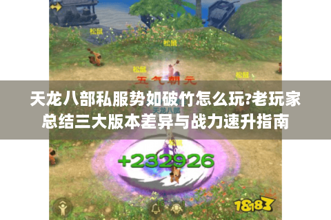 天龙八部私服势如破竹怎么玩?老玩家总结三大版本差异与战力速升指南 天龙八部私服势如破竹怎么玩?老玩家总结三大版本差异与战力速升指南