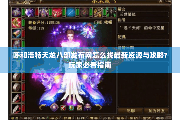 呼和浩特天龙八部发布网怎么找最新资源与攻略?玩家必看指南 呼和浩特天龙八部发布网怎么找最新资源与攻略?玩家必看指南