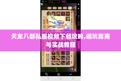 天龙八部私服视频下载攻略,避坑指南与实战教程 天龙八部私服视频下载攻略,避坑指南与实战教程