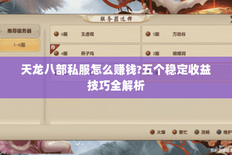 天龙八部私服怎么赚钱?五个稳定收益技巧全解析 天龙八部私服怎么赚钱?五个稳定收益技巧全解析