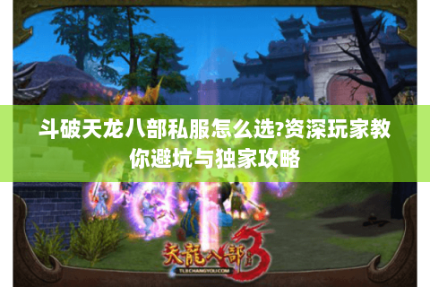 斗破天龙八部私服怎么选?资深玩家教你避坑与独家攻略