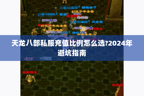 天龙八部私服充值比例怎么选?2024年避坑指南 天龙八部私服充值比例怎么选?2024年避坑指南