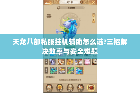 天龙八部私服挂机辅助怎么选?三招解决效率与安全难题 天龙八部私服挂机辅助怎么选?三招解决效率与安全难题