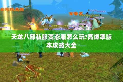 天龙八部私服变态服怎么玩?高爆率版本攻略大全 天龙八部私服变态服怎么玩?高爆率版本攻略大全