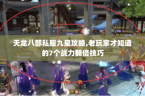 天龙八部私服九星攻略,老玩家才知道的7个战力翻倍技巧 天龙八部私服九星攻略,老玩家才知道的7个战力翻倍技巧