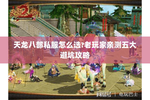 天龙八部私服怎么选?老玩家亲测五大避坑攻略 天龙八部私服怎么选?老玩家亲测五大避坑攻略