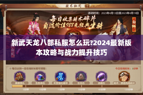新武天龙八部私服怎么玩?2024最新版本攻略与战力提升技巧