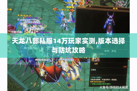 天龙八部私服14万玩家实测,版本选择与防坑攻略 天龙八部私服14万玩家实测,版本选择与防坑攻略
