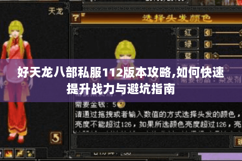 好天龙八部私服112版本攻略,如何快速提升战力与避坑指南 好天龙八部私服112版本攻略,如何快速提升战力与避坑指南