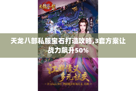 天龙八部私服宝石打造攻略,3套方案让战力飙升50% 天龙八部私服宝石打造攻略,3套方案让战力飙升50%